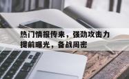开云体育官网登入-热门情报传来，强劲攻击力提前曝光，备战周密的简单介绍